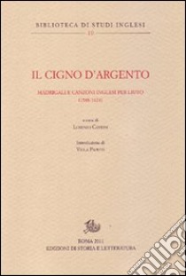 Il cigno d'argento. Antologia di madrigali e canzoni per liuto inglesi (1588-1624) libro di Cantini L. (cur.)