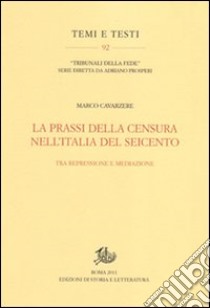 La prassi della censura nell'Italia del Seicento. Tra repressione e mediazione libro di Cavarzere Marco