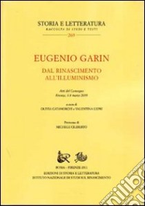 Eugenio Garin. Dal Rinascimento all'Illuminismo. Atti del Convegno (Firenze, 6-8 marzo 2009) libro di Catanorchi O. (cur.); Lepri V. (cur.)