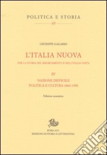 L'Italia nuova per la storia del Risorgimento e dell'Italia unita. Vol. 4: Nazione difficile. Politica e cultura 1860-1990 libro di Galasso Giuseppe