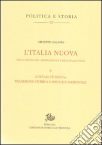 L'Italia nuova per la storia del Risorgimento e dell'Italia unita. Vol. 5: «L'Italia s'è desta». Tradizione storica e identità nazionale libro di Galasso Giuseppe