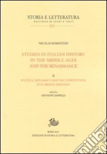 Studies in italian history in the Middle Ages and the Renaissance. Vol. 2: Politics diplomacy, and the constitution in Florence and Italy libro di Rubinstein Nicolai; Ciappelli G. (cur.)