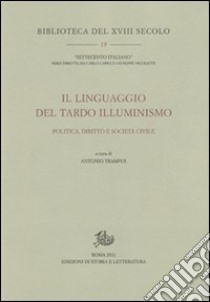 Il linguaggio del tardo Illuminismo. Politica, diritto e società civile libro di Trampus A. (cur.)