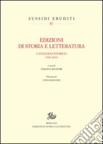 Edizioni di storia e letteratura. Catalogo storico 1943-2010 libro di Signori Lino; Segatori S. (cur.)