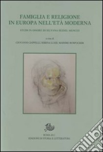 Famiglia e religione in Europa in età moderna. Studi in onore di Silvana Seidel Menchi libro di Ciappelli G. (cur.); Luzzi S. (cur.); Rospocher M. (cur.)