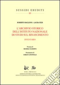 L'archivio storico dell'Istituto Nazionale di Studi sul Rinascimento libro di Baglioni R. (cur.); Fedi L. (cur.)