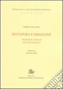 Dittatura e immagine. Mussolini e Hitler nei cinegiornali libro di Dalla Pria Federica