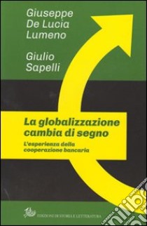 La globalizzazione cambia di segno. L'esperienza della cooperazione bancaria libro di De Lucia Lumeno Giuseppe; Sapelli Giulio