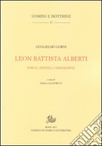 Leon Battista Alberti. Poeta, artista, camaleonte libro di Gorni Guglielmo; Allegretti P. (cur.)