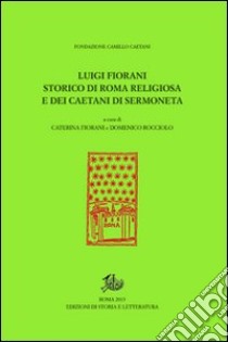 Luigi Fiorani storico di Roma religiosa e dei Caetani di Sermoneta libro di Fiorani C. (cur.); Rocciolo D. (cur.)