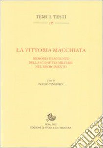 La vittoria macchiata. Memoria e racconto della sconfitta militare nel Risorgimento libro di Tongiorgi D. (cur.)