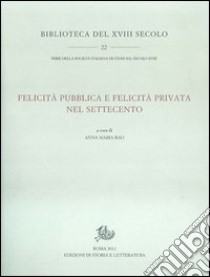 Felicità pubblica e felicità privata nel Settecento libro di Rao A. M. (cur.)