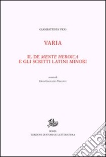 Opere di Giambattista Vico. Vol. 12/1: Varia. Il De mente heroica e gli scritti latini minori libro di Vico Giambattista; Visconti G. G. (cur.)