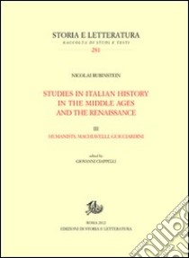 Studies in italian history in the Middle Ages and the Renaissance. Vol. 3: Humanistis, Machiavelli and Guicciardini libro di Rubinstein Nicolai; Ciappelli G. (cur.)