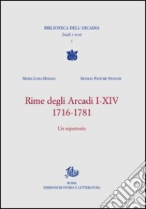 Rime degli Arcadi I-XIV, 1716-1781. Un'antologia libro di Doglio Maria Luisa; Pastore Stocchi Manlio