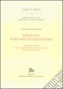 Explicatio super officio inquisitionis. Origini e sviluppi della manualistica inquisitoriale tra Due e Trecento libro di Parmeggiani Riccardo