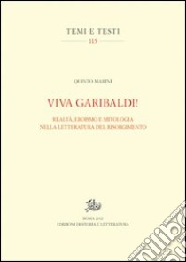 Viva Garibaldi! Realtà, eroismo e mitologia nella letteratura del Risorgimento libro di Marini Quinto