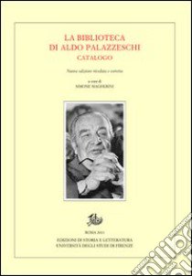 La biblioteca di Aldo Palazzeschi. Catalogo libro di Magherini S. (cur.)