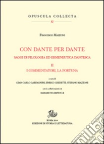 Con Dante e per Dante. Saggi di filologia dantesca. Vol. 2: I commentatori, la fortuna di Dante libro di Mazzoni Francesco; Garfagnini G. C. (cur.); Ghidetti E. (cur.); Mazzoni S. (cur.)