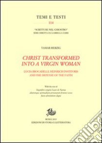 Christ transformed into a Virgin woman. Lucia Brocadelli, Heinrich Institoris and the defense of the faith libro di Herzig Tamar