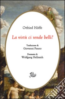 La virtù ci rende belli? Arte di vivere e morale libro di Höffe Otfried