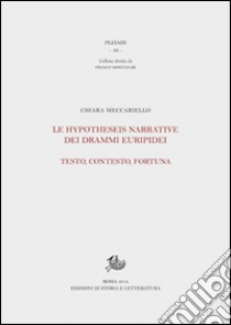 Le hypotheseis narrative dei drammi euripidei. Testo, contesto, fortuna libro di Meccariello Chiara