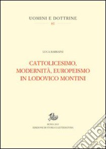 Cattolicesimo, modernità, europeismo in Lodovico Montini libro di Barbaini Luca