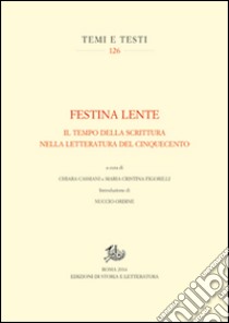 Festina lente. Il tempo della scrittura nella letteratura del Cinquecento libro di Figorilli M. C. (cur.); Cassiani C. (cur.)