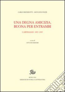 Una degna amicizia, buona per entrambi. Carteggio 1957-1997 libro di Dionisotti Carlo; Pozzi Giovanni; Besomi O. (cur.)