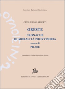 Oreste. Cronache di moralità provvisoria a cura di Pelide libro di Alberti Guglielmo