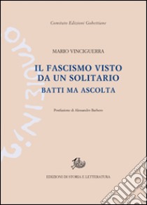 Il fascismo visto da un solitario. Batti ma ascolta libro di Vinciguerra Mario