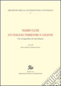 Mario Luzi. Un viaggio terrestre e celeste. Con un'appendice di scritti dispersi libro di Baioni P. (cur.); Savio D. (cur.)