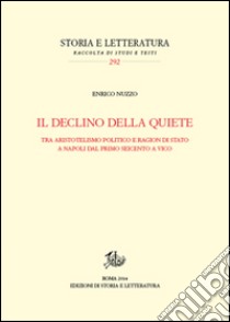 Il declino della quiete. Tra aristotelismo politico e ragion di stato a Napoli dal primo Seicento a Vico libro di Nuzzo Enrico