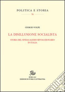 La disillusione socialista. Storia del sindacato rivoluzionario in Italia libro di Volpe Giorgio