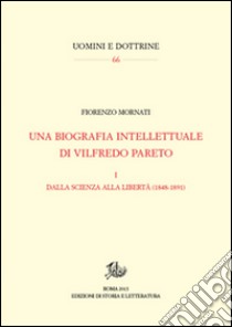 Una biografia intellettuale di Vilfredo Pareto. Vol. 1: Dalla scienza alla libertà (1848-1890) libro di Mornati Fiorenzo