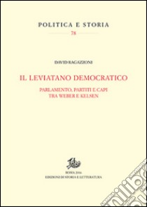 Il leviatano democratico. Parlamento, partiti e capi tra Weber e Kelsen libro di Ragazzoni David