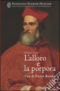 L'alloro e la porpora. Vita di Pietro Bembo libro di Faini Marco