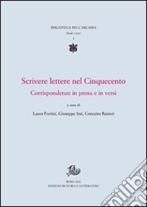 Scrivere lettere nel Cinquecento. Corrispondenze in prosa e in versi libro di Fortini L. (cur.); Izzi G. (cur.); Ranieri C. (cur.)