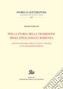 Per la storia della tradizione degli Epigrammata Bobiensia. Con una disamina delle carte campana e un testimone inedito libro di Portuese Orazio