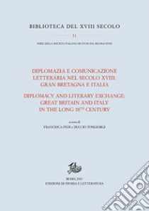 Diplomazia e comunicazione letteraria nel secolo XVIII: Gran Bretagna e Italia. Ediz. italiana e inglese libro di Fedi F. (cur.); Tongiorgi D. (cur.)