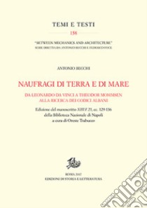 Naufragi di terra e di mare. Da Leonardo da Vinci a Theodor Mommsen alla ricerca dei codici Albani libro di Becchi Antonio