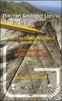 Parco naturale regionale del Beigua. Alla scoperta del Beigua geopark libro di Parco nazionale del Beigua Geopark (cur.)