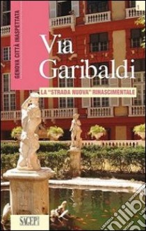 Via Garibaldi. La «strada nuova» rinascimentale libro di Ciliberto Piera