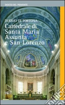 Duomo di Tortona. Cattedrale di Santa Maria Assunta e San Lorenzo libro di Rozzo Lelia