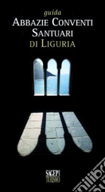 Guida abbazie, conventi, santuari di Liguria libro