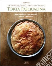 Le ventiquattro bellezze della torta pasqualina. Quattro ricette fondamentali per un capolavoro libro di Rossi Sergio; Ansaldo Giovanni; Fazzari F. (cur.)