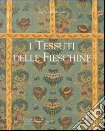 I tessuti delle Fieschine. Ediz. illustrata libro di Cataldi Gallo Marzia