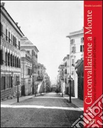 La Circonvallazione a Monte. Genova. Storia dell'espansione urbana dell'Ottocento libro di Luccardini Rinaldo