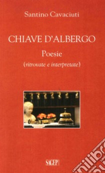 Chiave d'albergo. Poesie (ritrovate e interpretate) libro di Cavaciuti Santino