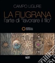 La filigrana. L'arte di lavorare il filo. Ediz. illustrata libro di Bongera E. (cur.); Bottero R. (cur.)